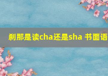 刹那是读cha还是sha 书面语